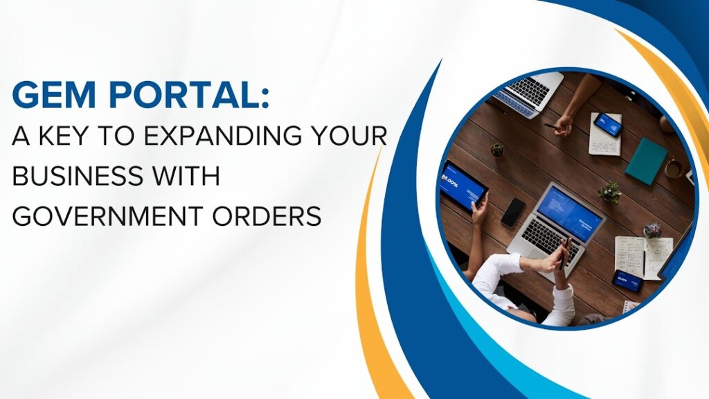 GeM Portal: A Key to Expanding Your Business with Government Orders