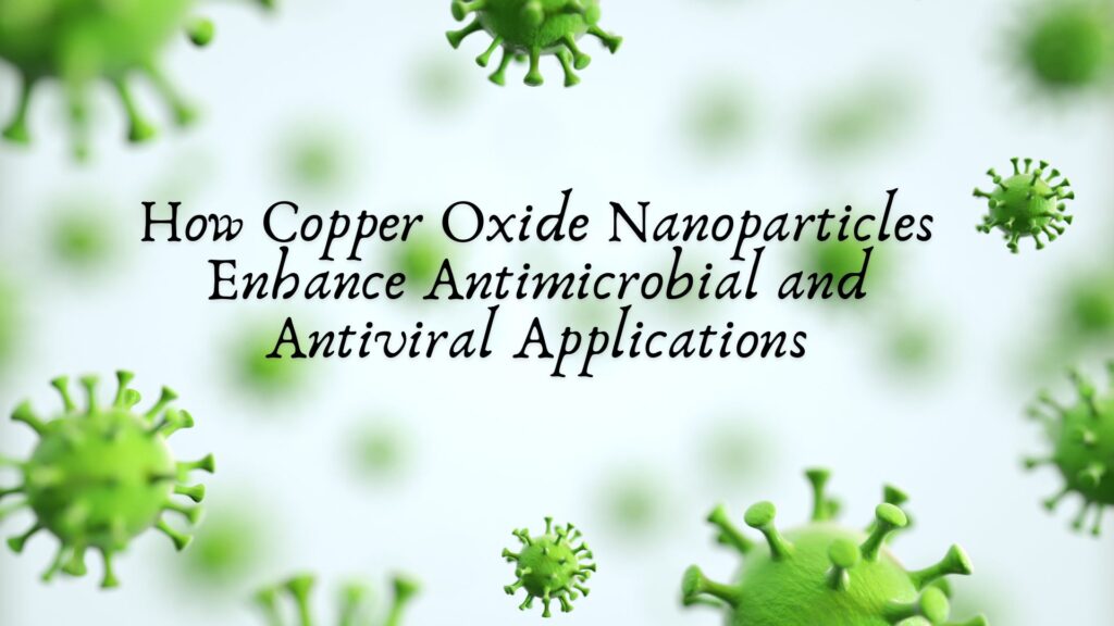 How Copper Oxide Nanoparticles Enhance Antimicrobial and Antiviral Applications