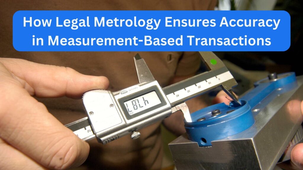 How Legal Metrology Ensures Accuracy in Measurement-Based Transactions