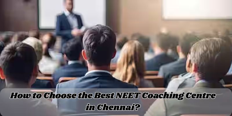 How to Choose the Best NEET Coaching Centre in Chennai