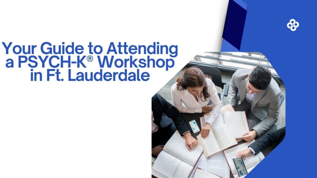 Your Guide to Attending a PSYCH-K® Workshop in Ft. Lauderdale