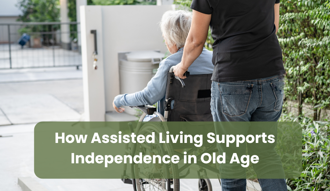 How Assisted Living Supports Independence in Old Age