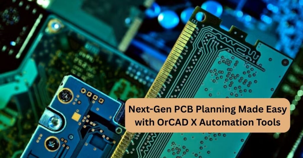 Next-Gen PCB Planning Made Easy with OrCAD X Automation Tools