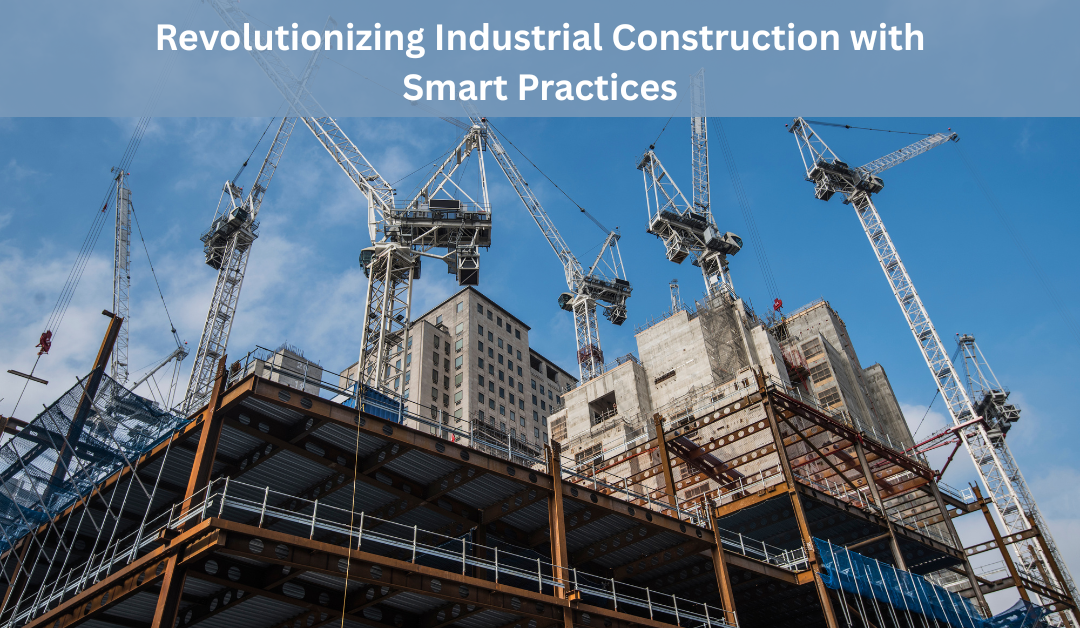 Revolutionizing Industrial Construction with Smart Practices