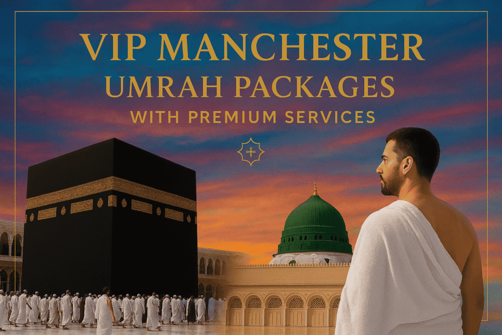 VIP Manchester Umrah Packages with Premium Services