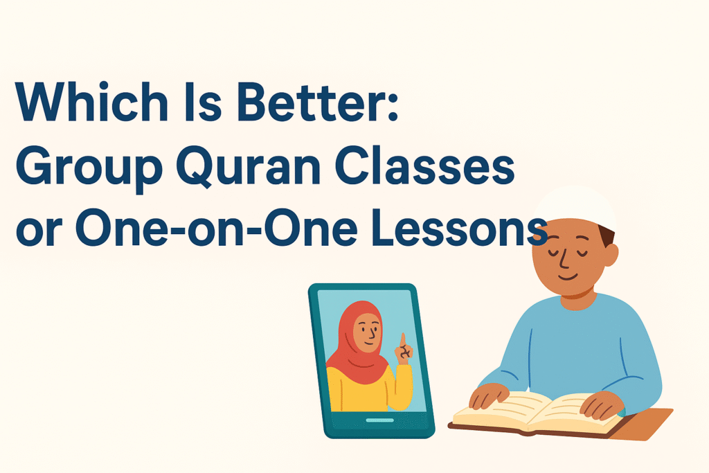 Which Is Better: Group Quran Classes or One-on-One Lessons?