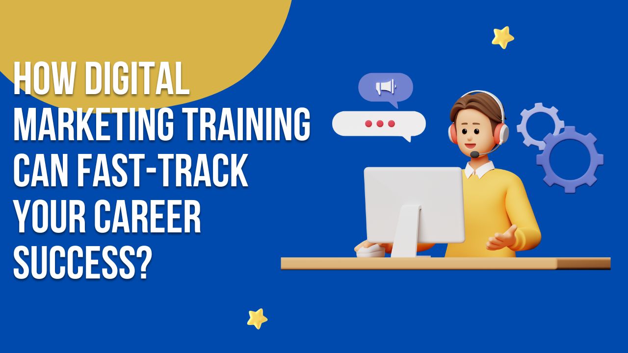 How Digital Marketing Training Can Fast-Track Your Career Success?