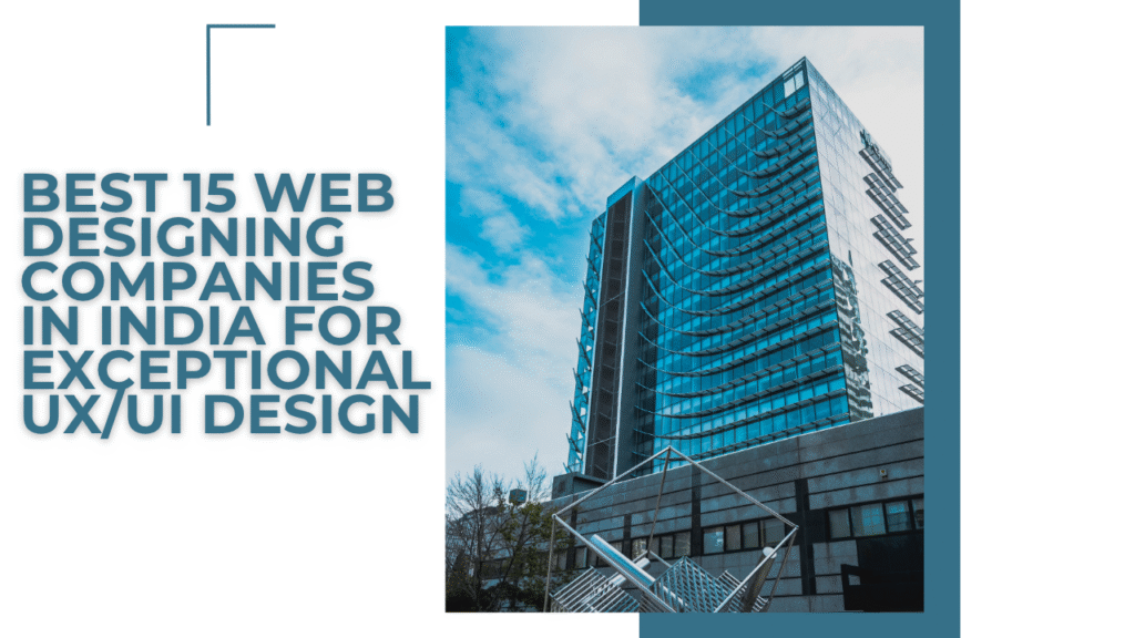 Best 15 Web Designing Companies in India for Exceptional UX/UI Design